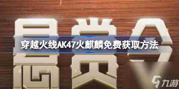 穿越火线AK47火麒麟免费获取方法,穿越火线AK47火麒麟怎么免费获取