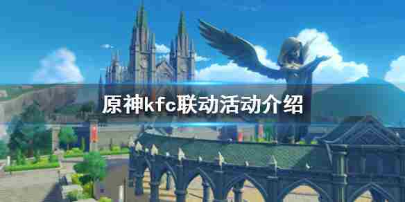 《原神手游》kfc联动活动介绍kfc联动活动什么时候开始