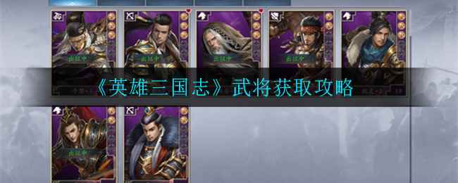 《英雄三国志》如何获取武将_三国志英雄集结武将出场时间