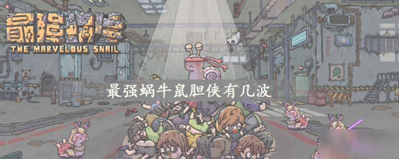 最强蜗牛鼠胆侠入侵有几波 鼠胆侠入侵次数介绍