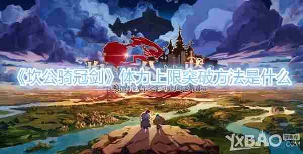 坎公骑冠剑怎么英雄上限突破