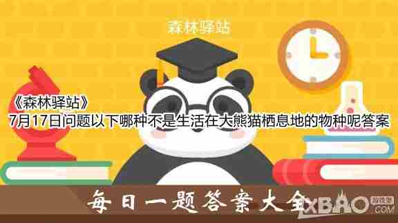 森林驿站7月17日问题：以下哪种不是生活在大熊猫栖息地的物种呢