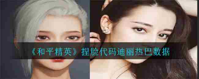 《和平精英》攻略：捏脸代码迪丽热巴数据分享