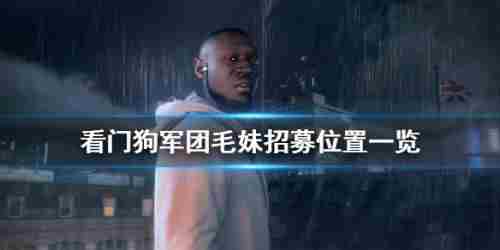 看门狗军团毛妹位置在哪毛妹具体位置一览
