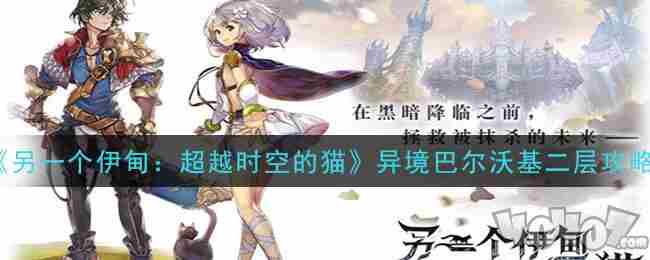 另一个伊甸巴尔沃基非常困难第一层打法攻略