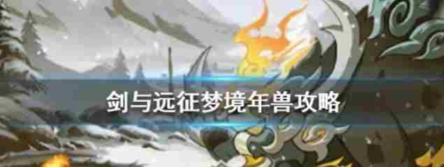 剑与远征梦境年兽怎么打 剑与远征梦境年兽阵容攻略