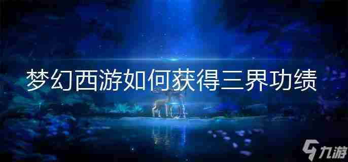 梦幻西游任务基础的三界功绩如何快速获取