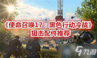 《使命召唤17黑色行动冷战》狙击配件哪个好狙击配件选择推荐