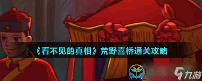 《看不见的真相》荒野喜桥通关策略