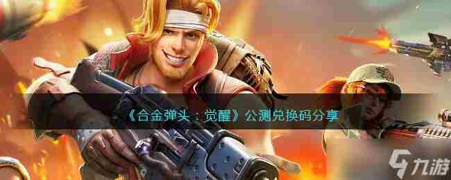 合金弹头觉醒最新20个公测cdkey礼包兑换码分享