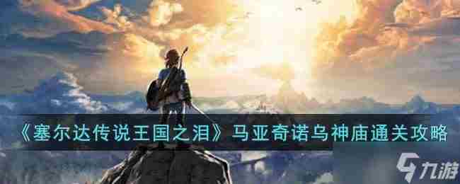 塞尔达传说王国之泪马亚奇诺乌神庙怎么过