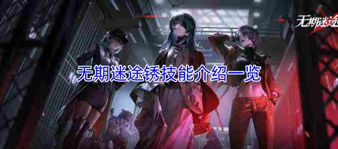 无期迷途锈技能是什么 无期迷途角色全图鉴