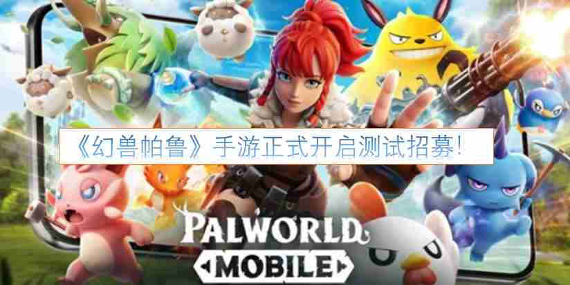 幻兽帕鲁手游测试来了!绝地求生开发者打造
