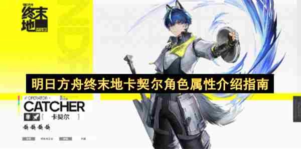 明日方舟终末地卡契尔角色介绍一览